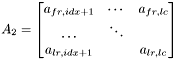 \[ A_{2} = \begin {bmatrix} a_{fr,idx+1} & \cdots & a_{fr,lc} \\ \hdots & \ddots & \\ a_{lr,idx+1} & & a_{lr,lc} \end {bmatrix} \]