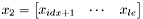 \[ x_{2} = \begin {bmatrix} x_{idx+1} & \cdots & x_{le} \end {bmatrix} \]